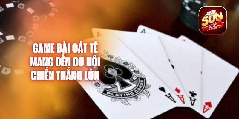 Game Bài Cát Tê - Mang Đến Cơ Hội Chiến Thắng Lớn